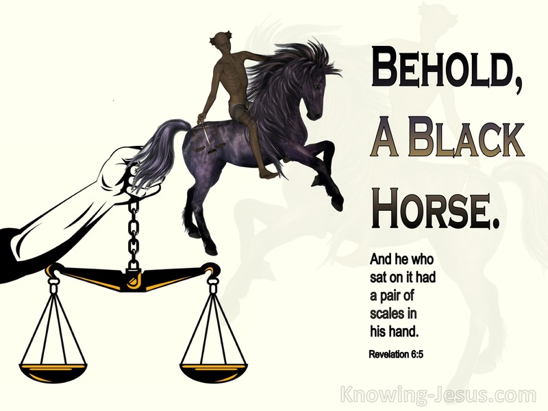 Revelation 6:5  Behold, A Black Horse (black)